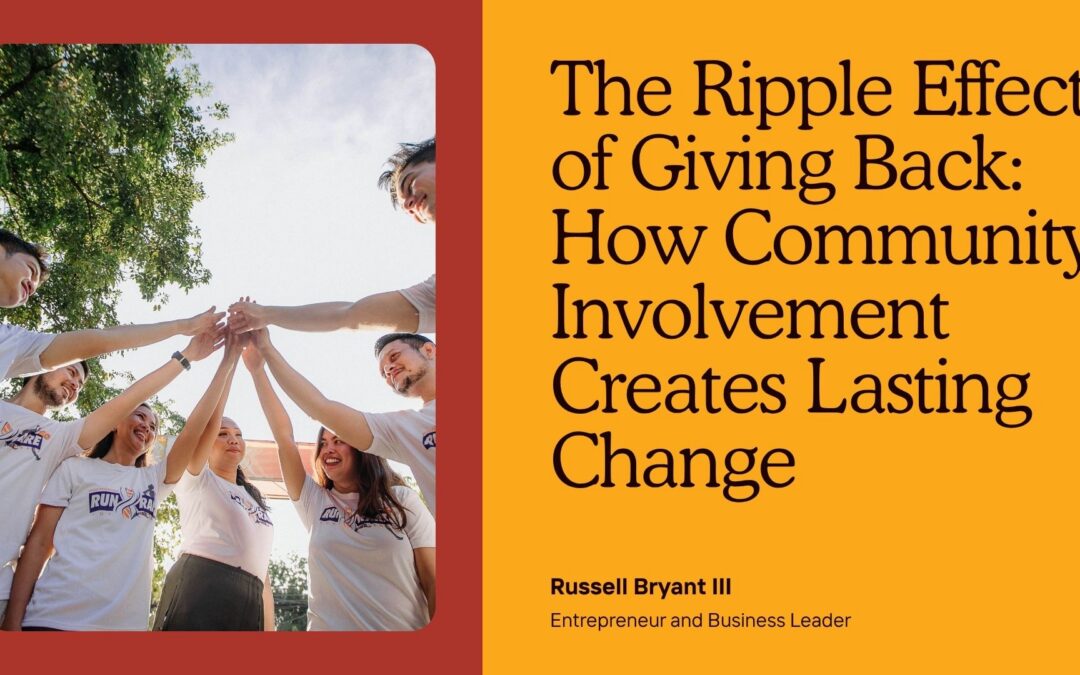 The Ripple Effect of Giving Back: How Community Involvement Creates Lasting Change